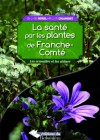 La santé par les plantes de Franche-Comté. Les connaître et les utiliser