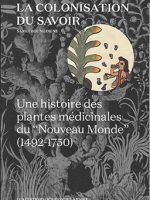 La colonisation du savoir. Une histoire des plantes médicinales du « Nouveau Monde » (1492-1750)