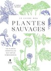 Le guide des plantes sauvages. 100 plantes essentielles aux vertus bienfaisantes