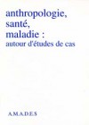 Anthropologie, santé, maladie : autour d’études de cas
