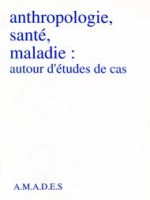 Anthropologie, santé, maladie : autour d’études de cas