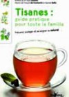Tisanes: guide pratique pour toute la famille. Prévenir, soulager et se soigner au naturel