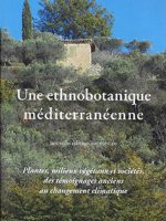 Une ethnobotanique méditerranéenne. Plantes, milieux végétaux et sociétés, des témoignages anciens au changement climatique