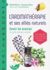 L’aromathérapie et ses alliés naturels. Savoir les associer. Un guide pratique complet